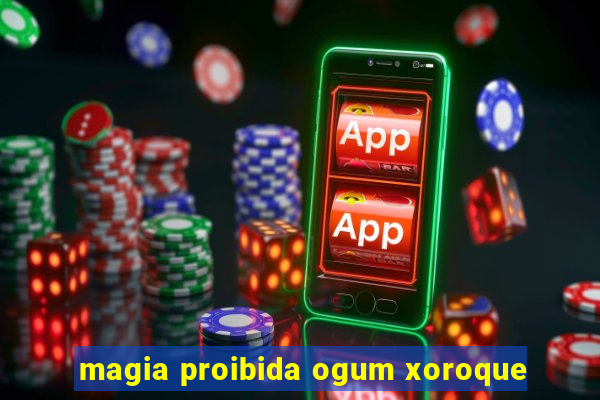 magia proibida ogum xoroque